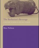 The Barbarian&#039;s Beverage: A History of Beer in Ancient Europe
