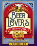 The Ultimate Beer Lovers Cookbook: More Than 400 Recipes That All Use Beer The Ultimate Beer Lovers Cookbook: More Than 400 Recipes That All Use Beer