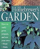 The Homebrewer&#039;s Garden: How to Easily Grow, Prepare, and Use Your Own Hops, Malts, Brewing Herbs