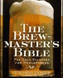 The Brewmaster&#039;s Bible: The Gold Standard for Home Brewers