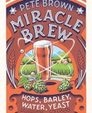 Miracle Brew: Hops, Barley, Water, Yeast and the Nature of Beer