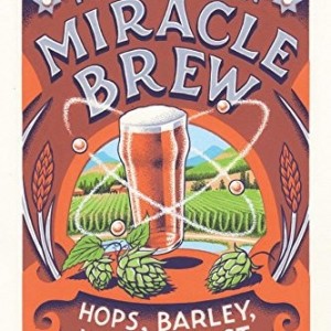 Miracle Brew: Hops, Barley, Water, Yeast and the Nature of Beer