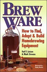 Brew Ware: How to Find, Adapt &amp; Build Homebrewing Equipment